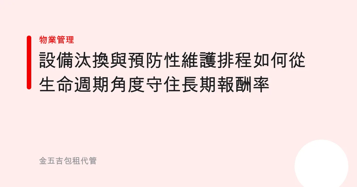 設備汰換與預防性維護排程如何從生命週期角度守住長期報酬率