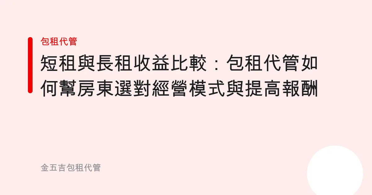 短租與長租收益比較：包租代管如何幫房東選對經營模式與提高報酬