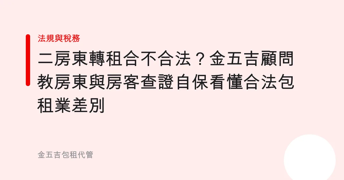 二房東轉租合不合法？金五吉顧問教房東與房客查證自保看懂合法包租業差別